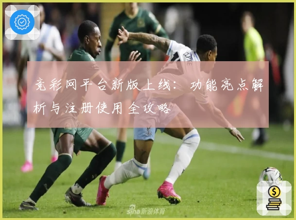 竞彩网平台新版上线:功能亮点解析与注册使用全攻略