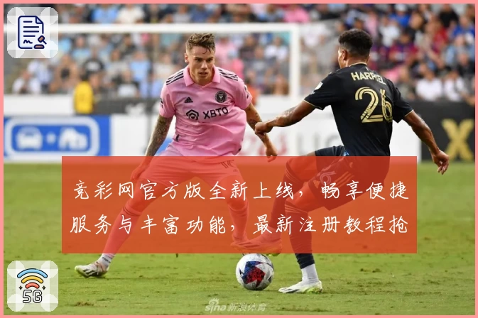 竞彩网官方版全新上线，畅享便捷服务与丰富功能，最新注册教程抢先看