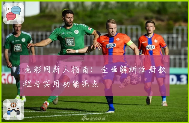 竞彩网新人指南：全面解析注册教程与实用功能亮点
