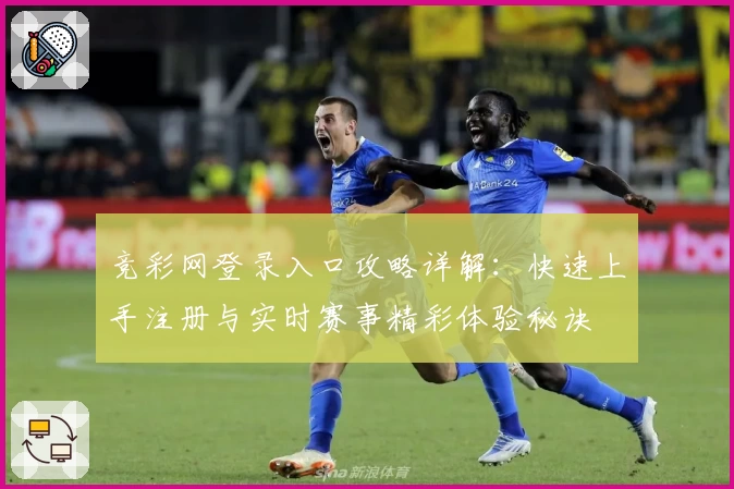 竞彩网登录入口攻略详解:快速上手注册与实时赛事精彩体验秘诀