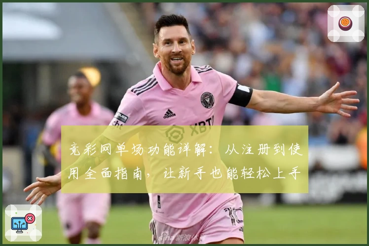 竞彩网单场功能详解：从注册到使用全面指南，让新手也能轻松上手
