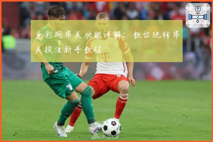 竞彩网串关功能详解：教你玩转串关投注新手教程